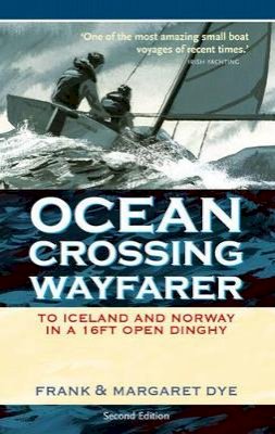 Frank Dye - Ocean Crossing Wayfarer: To Iceland and Norway in a 16ft Open Dinghy - 9780713675689 - V9780713675689