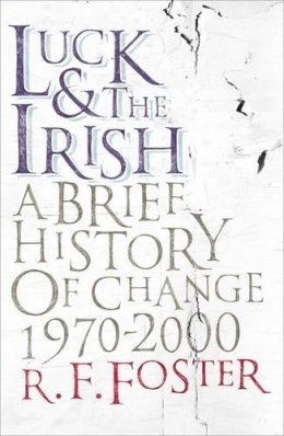 Professor R F Foster - Luck and the Irish:  A Brief History of Change 1970-2000 - 9780713997835 - KEX0310176
