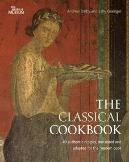 Andrew Dalby - The Classical Cookbook. Andrew Dalby and Sally Grainger - 9780714122755 - V9780714122755