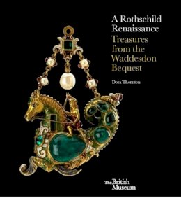 Dora Thornton - A Rothschild Renaissance: The Waddesdon Bequest - 9780714123455 - V9780714123455