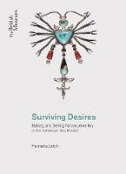 Henrietta Lidchi - Surviving Desires: Making and Selling Jewellery in the American Southwest - 9780714125985 - V9780714125985