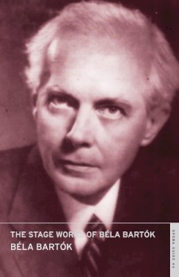 Bela Bartok - The Stage Works of Béla Bartók: English National Opera Guide 44 - 9780714544458 - V9780714544458