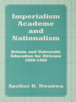 Apollos O. Nwauwa - Imperialism, Academe and Nationalism: Britain and University Education for Africans 1860-1960 - 9780714646688 - KEX0016290