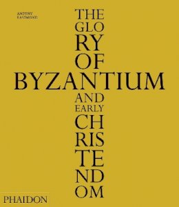 Antony Eastmond - The Glory of Byzantium and Early Christendom - 9780714848105 - V9780714848105