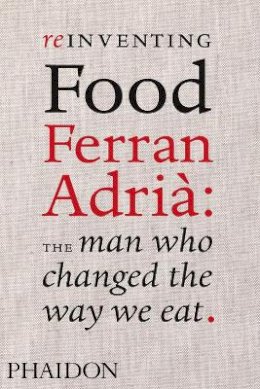 Colman Andrews - Reinventing Food, Ferran Adria: The Man Who Changed the Way We Eat - 9780714859057 - V9780714859057