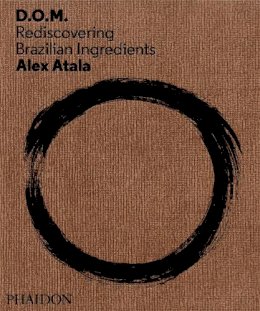 Alex Atala - D.O.M.: Rediscovering Brazilian Ingredients - 9780714865744 - V9780714865744