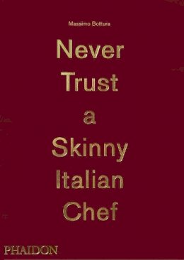 Massimo Bottura - Massimo Bottura: Never Trust A Skinny Italian Chef - 9780714867144 - V9780714867144
