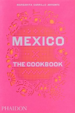 Margarita Carrillo Arronte - Mexico: The Cookbook - 9780714867526 - V9780714867526
