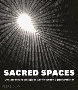 James Pallister - Sacred Spaces: Contemporary Religious Architecture - 9780714868950 - V9780714868950
