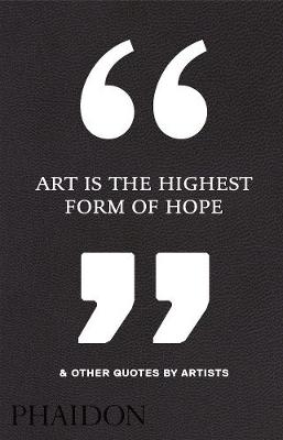 Phaidon Editors - Art Is the Highest Form of Hope & Other Quotes by Artists - 9780714872438 - V9780714872438