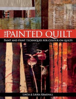 Linda Kemshall, Laura Kemshall - The Painted Quilt: Paint and Print Techniques for Color on Quilts - 9780715324509 - V9780715324509