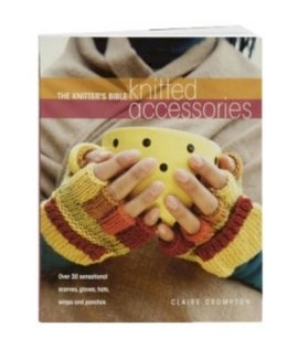 Claire Crompton - The Knitter's Bible, Knitted Accessories. Over 30 Sensational Scarves, Gloves, Hats, Wraps and Ponchos.  - 9780715326008 - V9780715326008