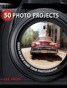Lee Frost - 50 Photo Projects - Ideas to Kickstart Your Photography - 9780715329764 - V9780715329764