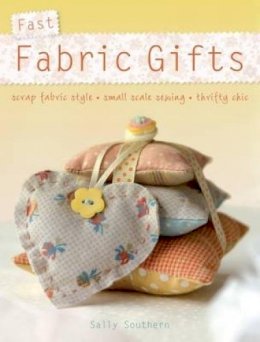 Sally Southern - Fast Fabric Gifts: Scrap Fabric Style, Small Scale Sewing, Thrifty Chic - 9780715330401 - V9780715330401