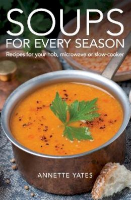 Annette Yates - Soups for Every Season: Recipes for Your Hob, Microwave or Slow-Cooker - 9780716023869 - V9780716023869