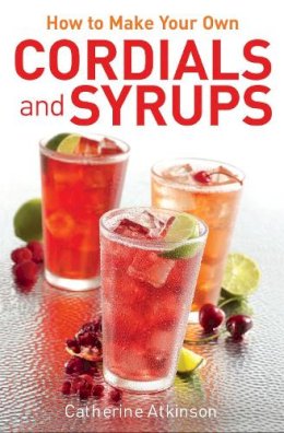 Catherine Atkinson - How to Make Your Own Cordials and Syrups - 9780716023906 - V9780716023906