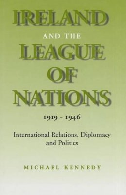 Michael J. Kennedy - Ireland and the League of Nations, 1919-1946 - 9780716525493 - V9780716525493
