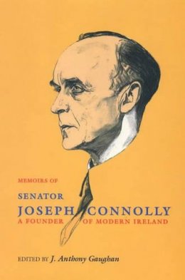 Joseph Connolly - The Memoirs of Senator Joseph Connolly:  A Founder of Modern Ireland - 9780716526117 - KHS0082822