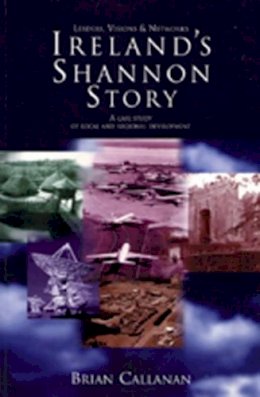 Brian Callanan - Ireland's Shannon Story:  Leaders, Visions and Networks - A Case Study in Local and Regional Development - 9780716527107 - KHS0083243