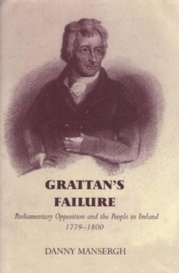 Danny Mansergh - Grattan's Failure:  Parliamentary Opposition and the People in Ireland - 9780716528159 - 9780716528159