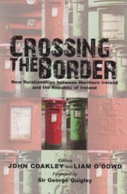 Coakley, John, O'dowd, Liam - Crossing the Border: New Relationships Between Northern Ireland and the Republic of Ireland - 9780716529224 - 9780716529224