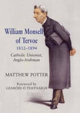 Matthew Potter - William Monsell of Tervoe 1812-1894: Catholic Unionist, Anglo-irishman - 9780716529897 - V9780716529897