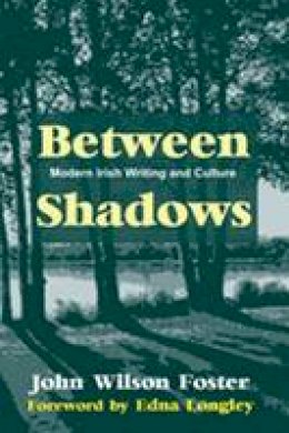 John Wilson Foster - Between Shadows:  Modern Irish Writing and Culture - 9780716530053 - KAC0004304