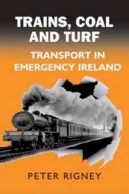 Peter Rigney - Trains, Coal and Turf: Transport in Emergency Ireland - 9780716530107 - V9780716530107