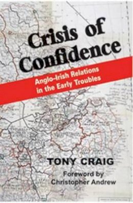 Anthony Craig - Crisis of Confidence: Anglo Irish relations in the Early Troubles - 9780716530411 - V9780716530411