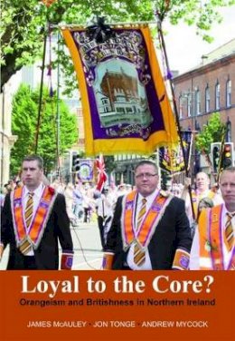 James Mcauley - Loyal to the Core?: Orangeism and Britishness in Northern Ireland - 9780716530879 - V9780716530879
