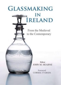 John M. Hearne (Ed.) - Glassmaking in Ireland: From the Medieval to the Contemporary - 9780716531067 - V9780716531067