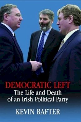 Kevin Rafter - Democratic Left: The Life and Death of an Irish Political Party - 9780716531111 - KEX0310251