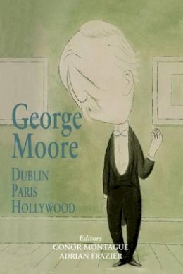 Conor Montague (Ed.) - George Moore: Dublin, Paris, Hollywood - 9780716531654 - KAC0004171