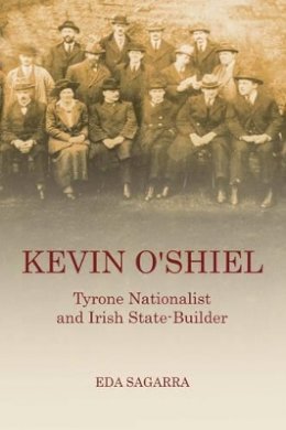 Eda Sagarra - Kevin O'Shiel: Tyrone Nationalist and Irish State- Builder - 9780716531715 - V9780716531715
