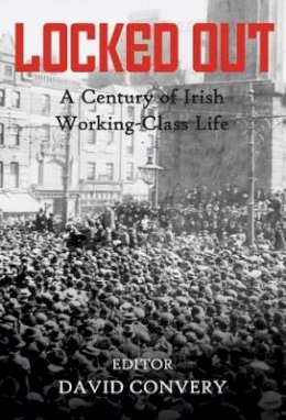 David Convery (Ed.) - Locked out: A Century of Irish Working-Class Life - 9780716532026 - V9780716532026