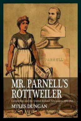 Myles Dungan - Mr. Parnell's Rottweiler: Censorship and the United Ireland Newspaper 1881-1891 - 9780716532347 - 9780716532347