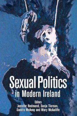 Mary McAuliffe (Ed.) - Sexual Politics in Modern Ireland - 9780716532842 - V9780716532842 Mary McAuliffe (Ed.) - Sexual Politics in Modern Ireland - 9780716532842 - V9780716532842