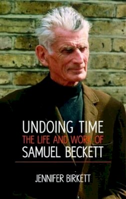 Jennifer Birkett - Samuel Beckett: Undoing Time - 9780716532903 - V9780716532903