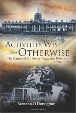 Brendan O´donoghue - Activities Wise and Otherwise: The Career of Sir Henry Augustus Robinson, 1898-1922 - 9780716532996 - KCW0002204