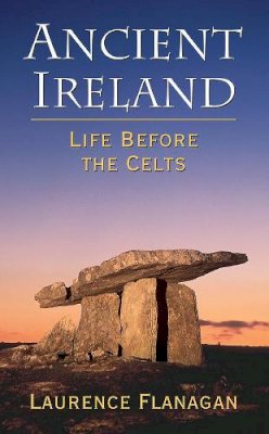 Laurence Flanagan - ANCIENT IRELAND LIFE BEFORE THE CELTS - 9780717124336 - 9780717124336
