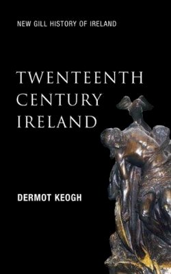 Dermot Keogh - Twentieth-Century Ireland:  Revolution and State Building - 9780717132973 - 9780717132973