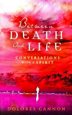 Dolores Cannon - Between Death and Life: Conversations with a Spirit - 9780717136223 - V9780717136223