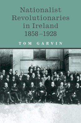 Tom Garvin - Nationalist Revolutionaries in Ireland, 1858-1928 - 9780717139682 - 9780717139682