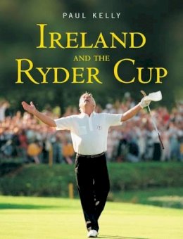 Paul Kelly - Ireland and the Ryder Cup - 9780717140152 - KCW0014258