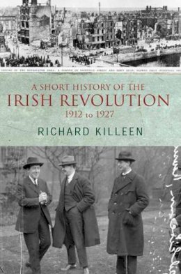 Richard Killeen - A Short History of the Irish Revolution 1912 to 1927 - 9780717140831 - V9780717140831
