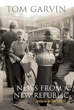 Tom Garvin - News from A New Republic:  Ireland in the 1950s - 9780717146598 - KKD0012216