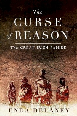 Enda Delaney - The Curse of Reason: The Great Irish Famine - 9780717154159 - KMK0013099