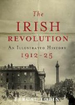 Fergal Tobin - The Irish Revolution 1912-25: An Illustrated History - 9780717156030 - V9780717156030