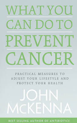 Mckenna, John - What You Can Do to Prevent Cancer: Practical Measures to Adjust Your Lifestyle and Protect Your Health - 9780717161102 - V9780717161102