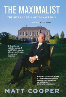 Matt Cooper - The Maximalist: The Rise and Fall of Tony O'Reilly - 9780717167210 - V9780717167210